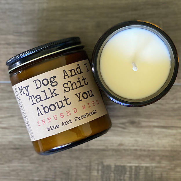 My Dog and I talk shit about you! Candle. Linen & Patchouli