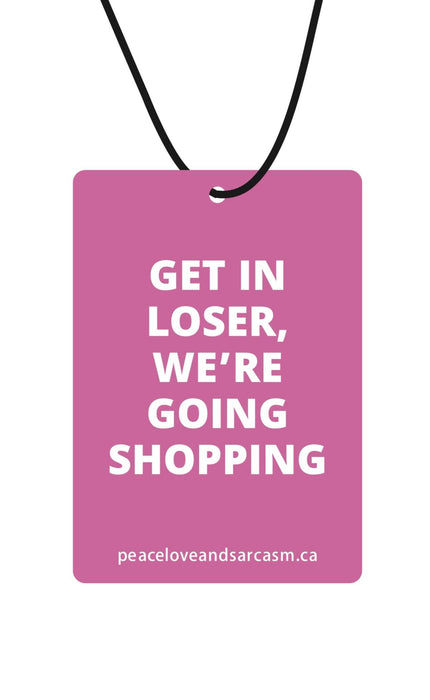 Peace, Love and Sarcasm - Get In Loser, We're Going Shopping Air Freshener