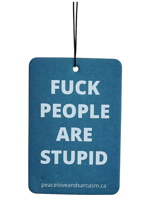 Peace, Love and Sarcasm - Fuck People Are Stupid Air Freshener