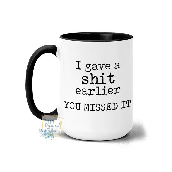“I Gave a Sh*t Earlier, You Missed It” Funny 15oz Ceramic Coffee Mug | Sarcastic Gift