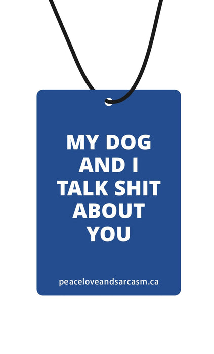 Peace, Love and Sarcasm - My Dog And I Talk Shit About You Air Freshener