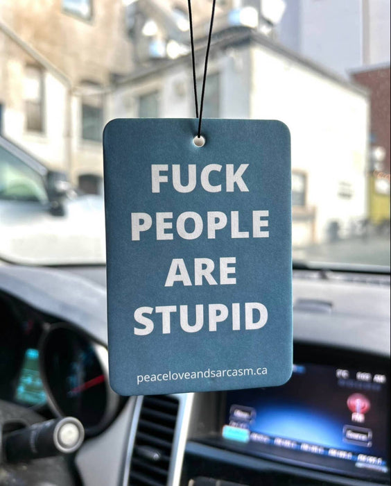 Peace, Love and Sarcasm - Fuck People Are Stupid Air Freshener